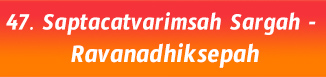 47.Saptacatvarimsah Sargah- Ravanadhiksepah